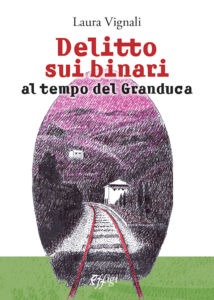 Delitto sui binari al tempo del granduca