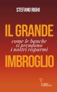 Un libro sulle Banche e sul risparmio in fumo. I fatti impietosamente descritti sono quasi incredibili. “Solo i soldi sono veri – scrive Righi – ma quelli spariscono”.